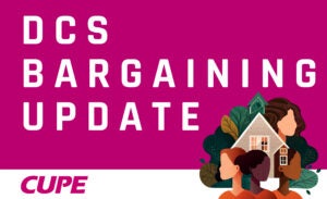 DCS BARGAINING UPDATE FROM CUPE